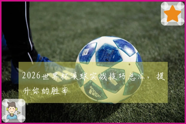 2026世界杯滚球实战技巧总汇，提升你的胜率