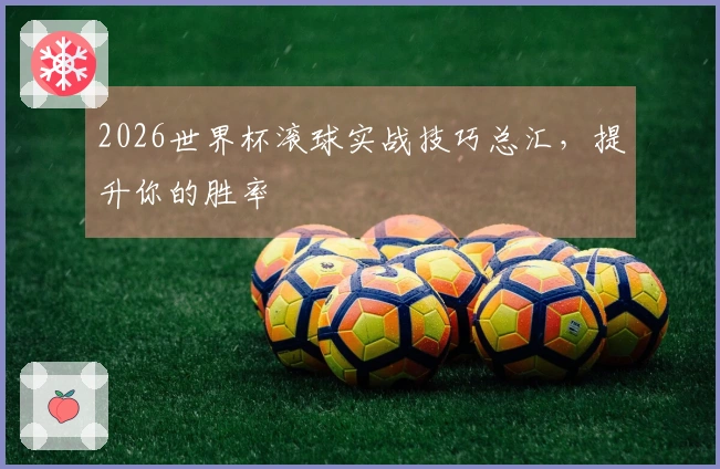 2026世界杯滚球实战技巧总汇，提升你的胜率